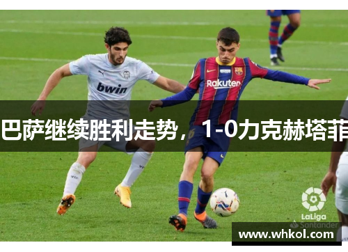 巴萨继续胜利走势，1-0力克赫塔菲
